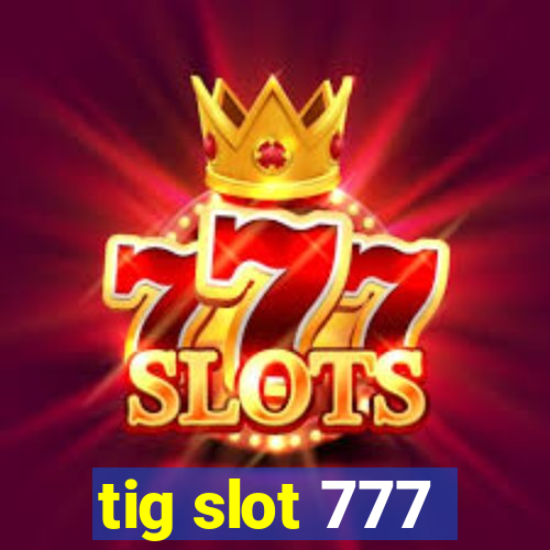 tig slot 777